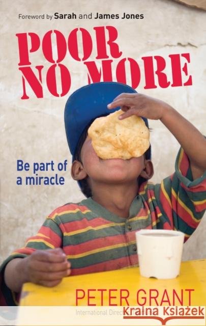 Poor No More: Be Part of a Miracle - Nine Ways to Have an Impact on Global Poverty Grant, Peter 9781854248404