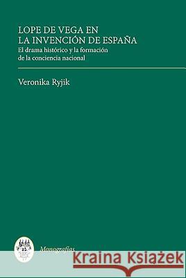 Lope de Vega En La Invención de España: El Drama Histórico Y La Formación de la Conciencia Nacional Ryjik, Veronika 9781855662025 Tamesis Books