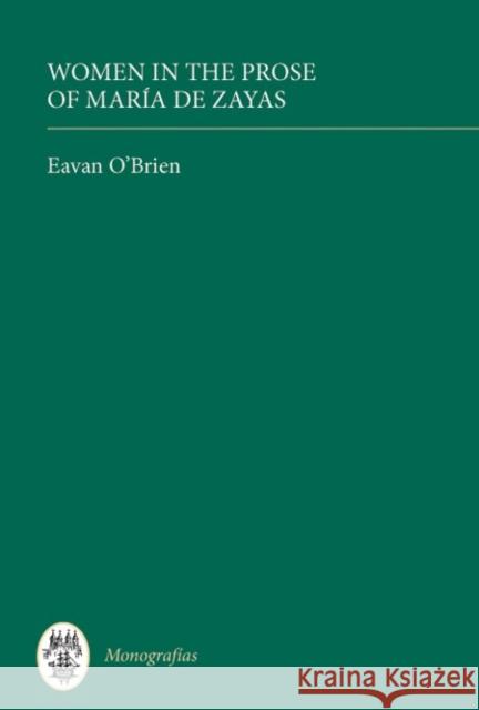 Women in the Prose of María de Zayas O'Brien, Eavan 9781855662223 Tamesis Books