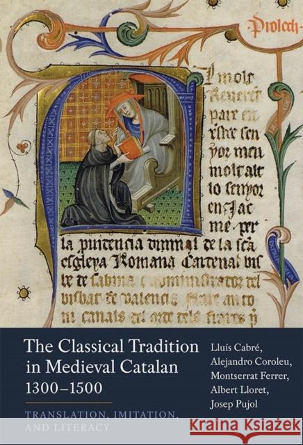 The Classical Tradition in Medieval Catalan, 1300-1500: Translation, Imitation, and Literacy Albert Lloret Alejandro Coroleu Montserra Albert Lloret Jose 9781855663220 Tamesis Books