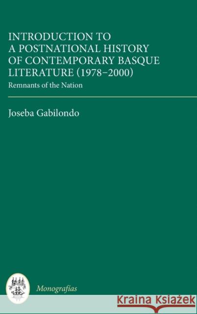 Introduction to a Postnational History of Contemporary Basque Literature (1978-2000): Remnants of the Nation Gabilondo, Joseba 9781855663329 Tamesis Books
