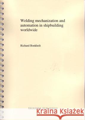 Welding Mechanisation and Automation in Shipbuilding Worldwide: Production Methods and Trends Based on Yard Capacity R. Boekholt 9781855732193 Woodhead Publishing,