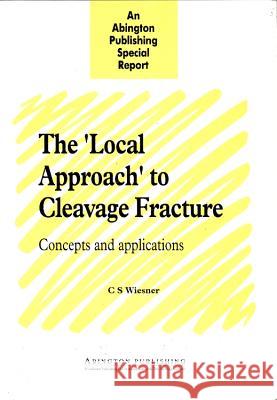 The 'local Approach' to Cleavage Fracture: Concepts and Applications C.S. Wiesner 9781855732612 0