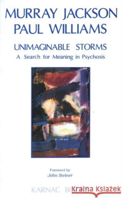 Unimaginable Storms: A Search for Meaning in Psychosis Murray Jackson Paul Williams Paul Williams 9781855750753 Karnac Books