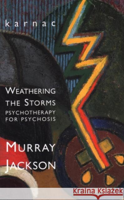 Weathering Storms: Psychotherapy for Psychosis Murray Jackson 9781855752672 Karnac Books