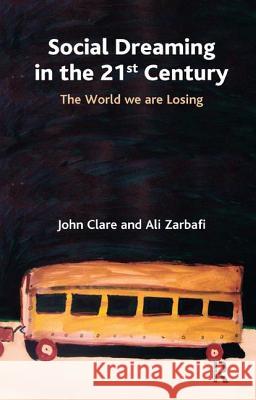 Social Dreaming in the 21st Century : The World We Are Losing John Clare Ali Zarbafi 9781855755543