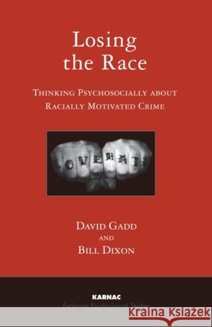 Losing the Race: Thinking Psychologically about Racially Motivated Crime David Gadd Bill Dixon 9781855757936 Karnac Books