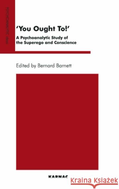 You Ought To!: A Psychoanalytic Study of the Superego and Conscience Bernard Barnett Michael Parsons 9781855759831 Karnac Books