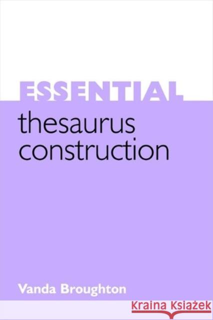Essential Thesaurus Construction Vanda Broughton 9781856045650 Facet Publishing