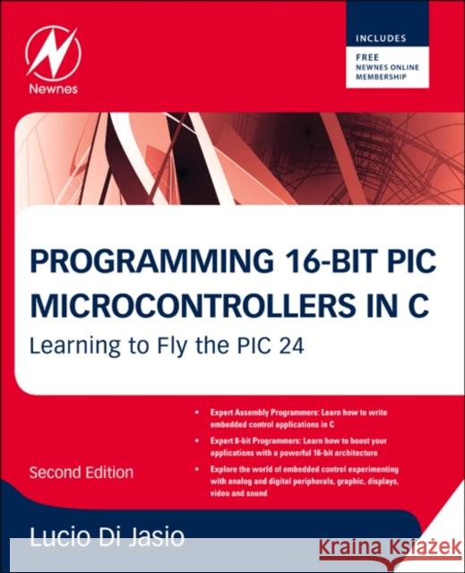 Programming 16-Bit PIC Microcontrollers in C: Learning to Fly the PIC 24 Di Jasio, Lucio 9781856178709 Newnes
