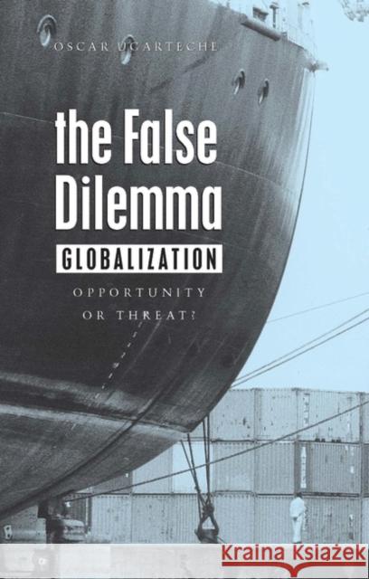 The False Dilemma: Globalization: Opportunity or Threat Ugarteche, Oscar 9781856496902 Bloomsbury Publishing PLC