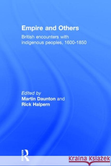 Empire and Others: British Encounters with Indigenous Peoples 1600-1850 Daunton, Professor M. 9781857289916
