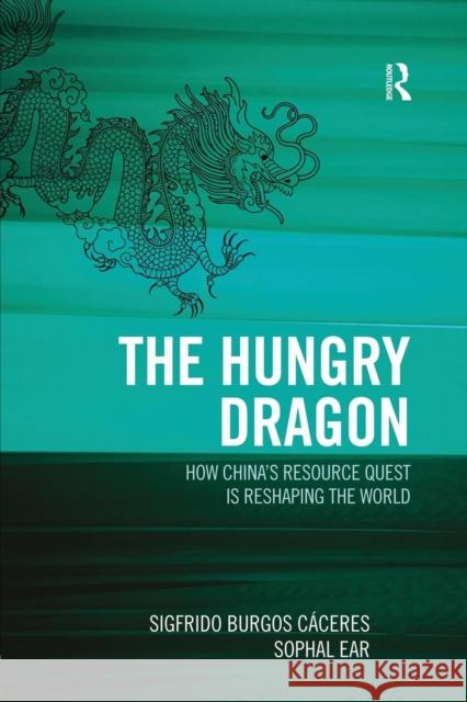 The Hungry Dragon: How China's Quest for Resources Is Reshaping the World Burgos Cáceres, Sigfrido 9781857438246 Routledge