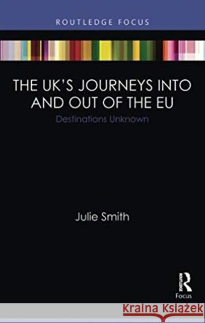 The United Kingdom's Journeys Into and Out of the European Union: Destinations Unknown Smith, Julie 9781857439724