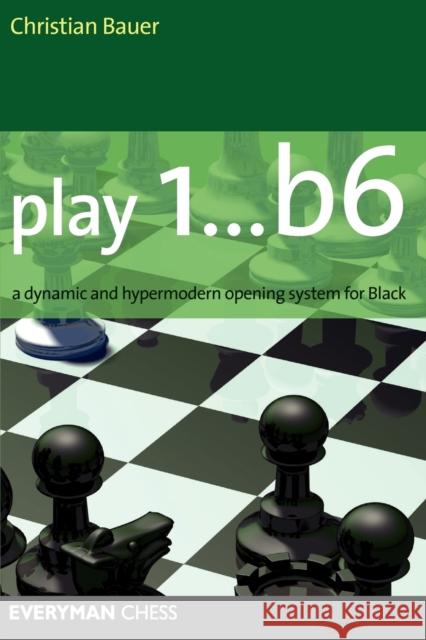 Play 1... B6: A Dynamic and Hypermodern Opening System for Black Christian Bauer 9781857444100