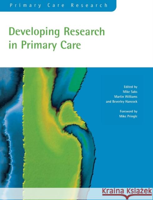 Developing Research in Primary Care Mike Saks Martin Williams Beverley Hancock 9781857753974 Radcliffe Publishing