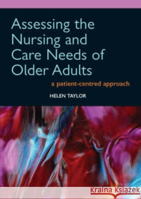 Assessing the Nursing and Care Needs of Older Adults: A Patient-Centred Approach Taylor, Helen 9781857757187 RADCLIFFE PUBLISHING LTD