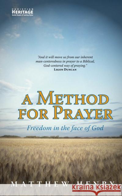 A Method for Prayer: Freedom in the Face of God Matthew Henry 9781857920680 Christian Heritage
