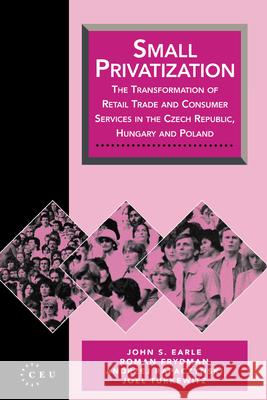 Small Privatization: The Transformation of Retail Trade and Consumer Services in the Czech Republic, Hungary and Poland Frydman, Roman 9781858660066 Central European University Press
