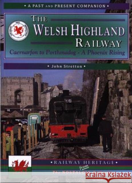 The Welsh Highland Railway: Caernarfon to Porthmadog - A Phoenix Rising John Stretton 9781858951423 Mortons Media Group