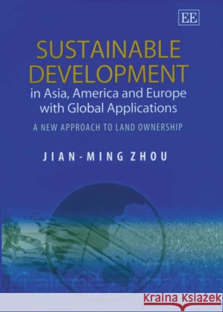 Sustainable Development in Asia, America and Europe with Global Applications: A New Approach to Land Ownership Jian-Ming Zhou 9781858989655
