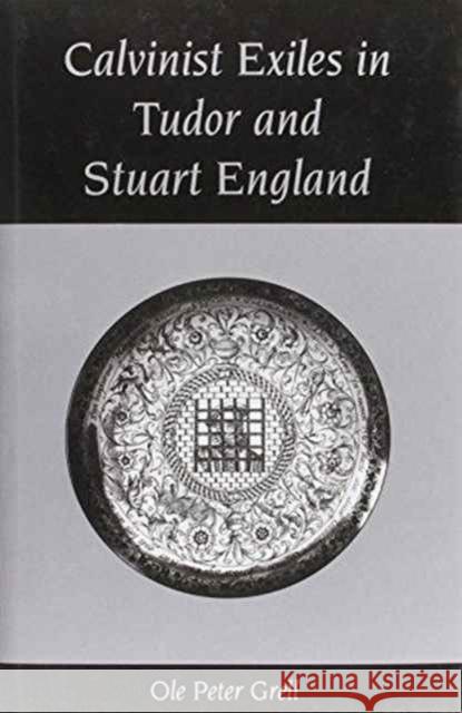 Calvinist Exiles in Tudor and Stuart England Peter Ole Grell   9781859283400