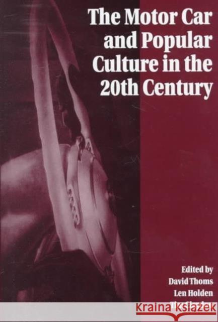 The Motor Car and Popular Culture in the Twentieth Century David Thoms, Len Holden 9781859284612