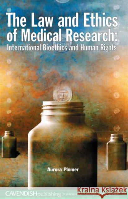 The Law and Ethics of Medical Research: International Bioethics and Human Rights Plomer, Aurora 9781859416877 Routledge Cavendish