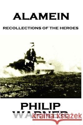 Phillip Warner - Alamein: Recollections Of The Heroes Warner, Phillip 9781859595114 Class Warfare