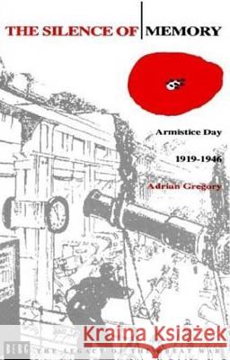 The Silence of Memory: Armistice Day, 1919-1946 Gregory, Adrian 9781859730010