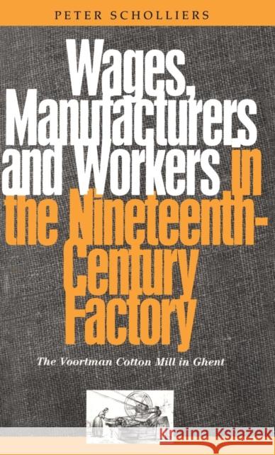 Wages, Manufacturers and Workers in the Nineteenth-Century Factory: The Voortman Cotton Mill in Ghent Scholliers, Peter 9781859730935 Berg Publishers