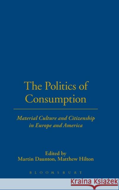 The Politics of Consumption: Material Culture and Citizenship in Europe and America Daunton, Martin 9781859734667