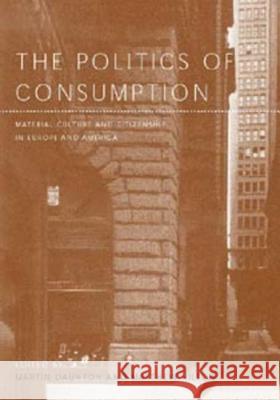 The Politics of Consumption: Material Culture and Citizenship in Europe and America Daunton, Martin 9781859734711 Berg Publishers
