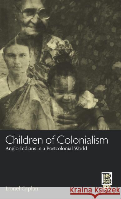 Children of Colonialism: Anglo-Indians in a Postcolonial World Caplan, Lionel 9781859735312