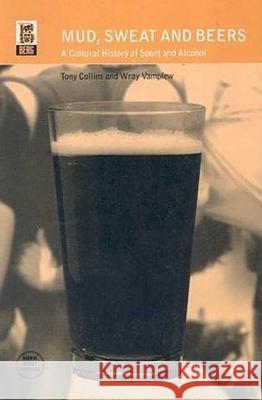 Mud, Sweat and Beers: A Cultural History of Sport and Alcohol Collins, Tony 9781859735534