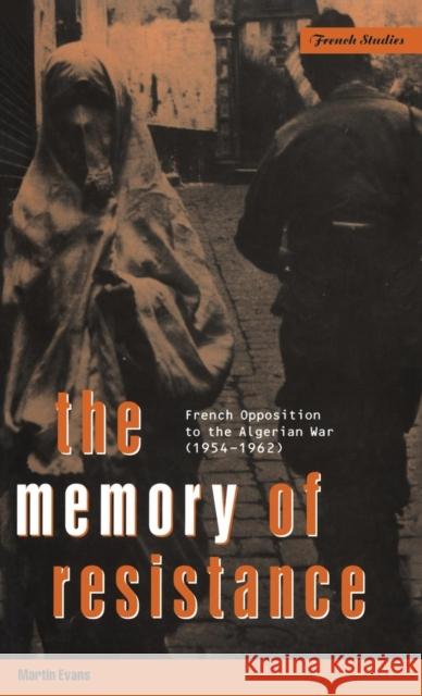 The Memory of Resistance: French Opposition to the Algerian War Evans, Martin 9781859739228