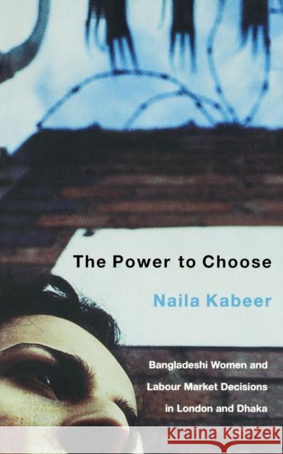 The Power to Choose: Bangladeshi Women and Labor Market Decisions in London and Dhaka Kabeer, Naila 9781859842065 0