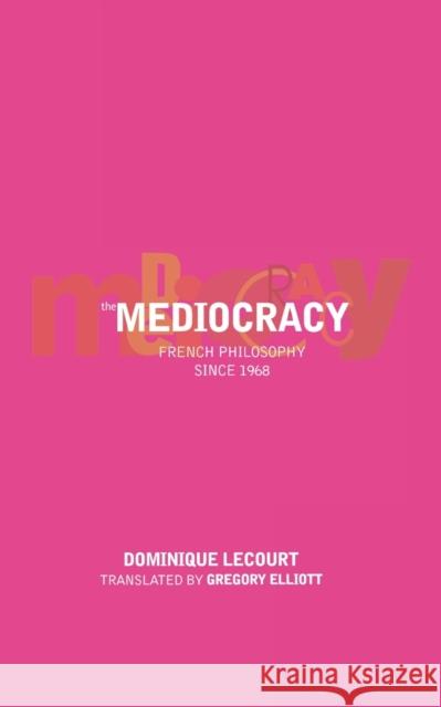 The Mediocracy: French Philosophy Since the Mid-1970s Dominique Lecourt Gregory Elliott 9781859844304