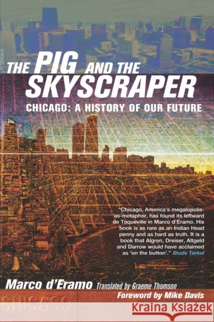 The Pig and the Skyscraper: Chicago: A History of Our Future Marco D'Eramo Graeme Thomson Mike Davis 9781859844984 Verso