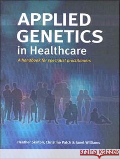 Applied Genetics in Healthcare Heather Skirton Christine Patch Janet Williams 9781859962749