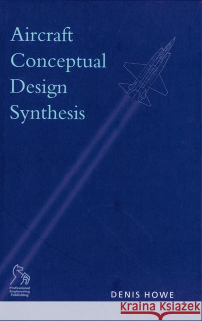 Aircraft Conceptual Design Synthesis Denis Howe Professional Engineering Publishing 9781860583018 Professional Engineering Publishing