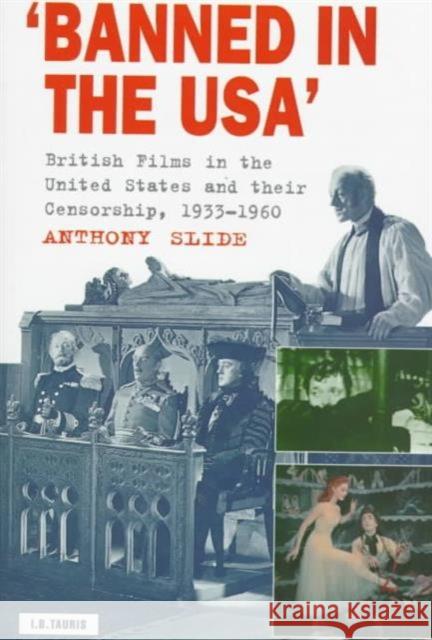 Banned in the U.S.A.: British Films in the United States and Their Censorship, 1933-1960 Slide, Anthony 9781860642548