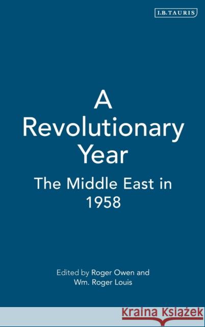 A Revolutionary Year: The Middle East in 1958 Louis, Roger 9781860644023