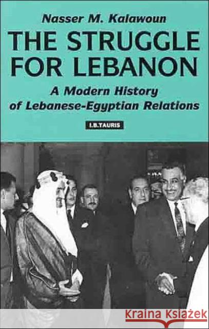 Lebanese-Egyptian Relations : The Regional Struggle for Lebanon Nasser Kalawoun 9781860644238 I. B. Tauris & Company