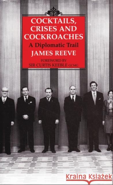 Cocktails, Crises and Cockroaches : A Diplomatic Trail James Reeve 9781860644450