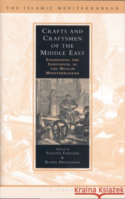Crafts and Craftsmen of the Middle East: Fashioning the Individual in the Muslim Mediterranean Faroqhi, Suraiya 9781860647000 I. B. Tauris & Company