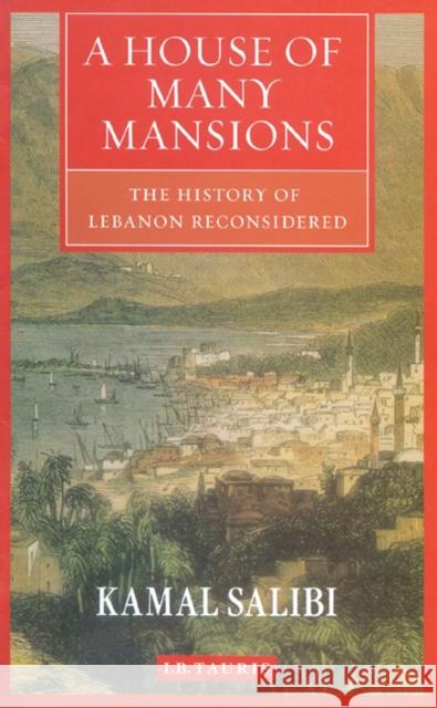A House of Many Mansions : The History of Lebanon Reconsidered Kamal S. Salibi 9781860649127 Bloomsbury Publishing PLC