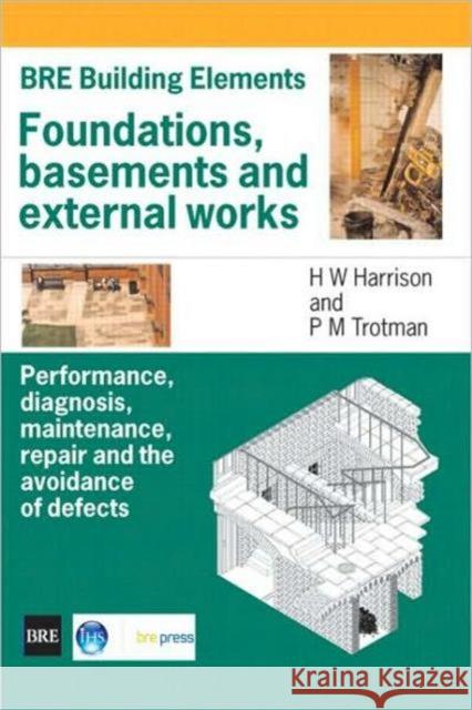 Foundations, Basements and External Works: Performance, Diagnosis, Maintenance, Repair and the Avoidance of Defects (BR 440) H.W. Harrison 9781860815409 IHS BRE Press