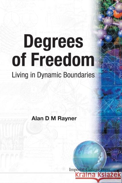 Degrees of Freedom: Living in Dynamic Boundaries Rayner, Alan D. M. 9781860941023 Imperial College Press