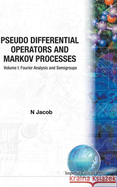 Pseudo Differential Operators and Markov Processes, Volume I: Fourier Analysis and Semigroups Jacob, Niels 9781860942938 World Scientific Publishing Company